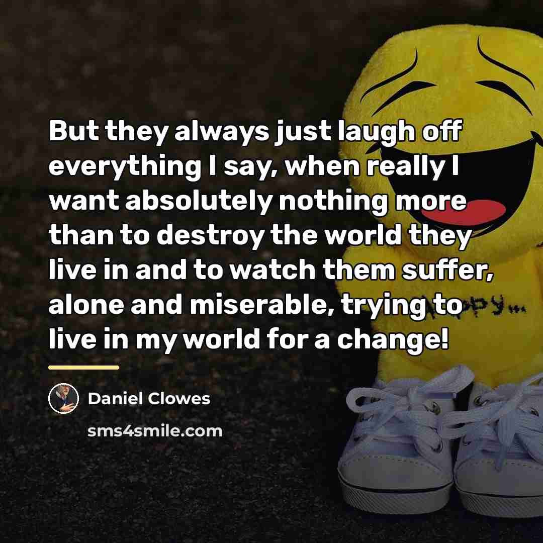 “But they always just laugh off everything I say, when…” quote by Daniel Clowes