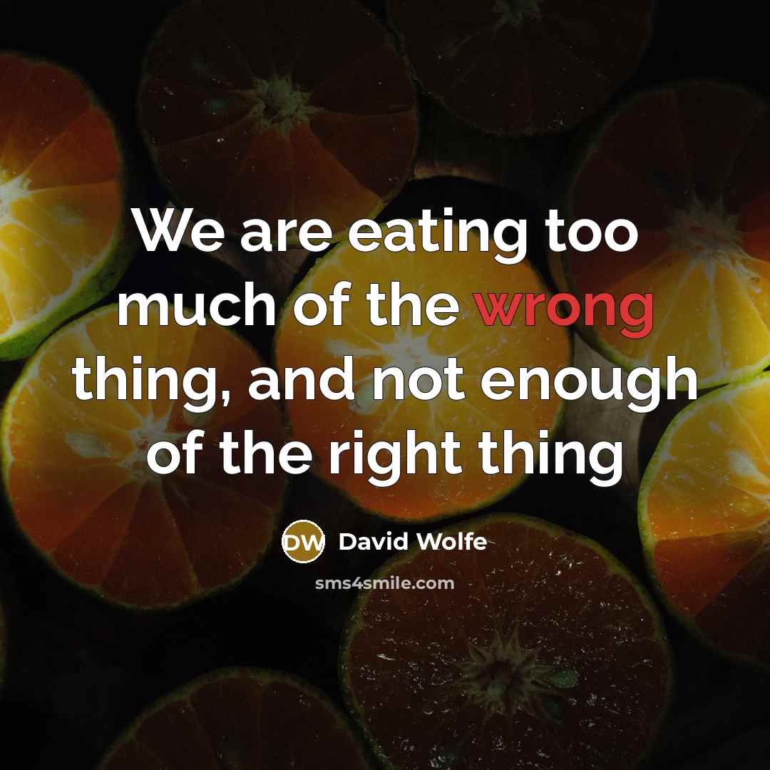 “We are eating too much of the wrong thing, and…” quote by David Wolfe