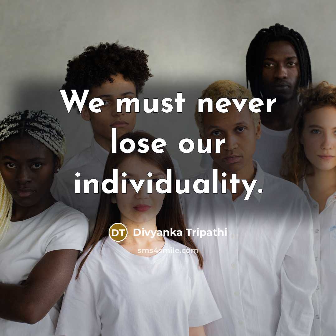 “We must never lose our individuality.…” quote by Divyanka Tripathi