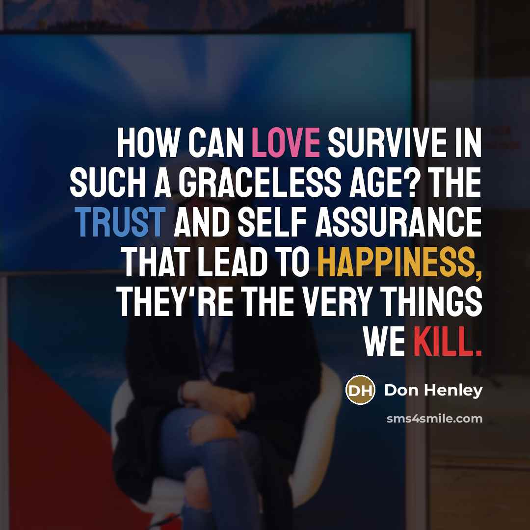 “How can love survive in such a graceless age? The…” quote by Don Henley