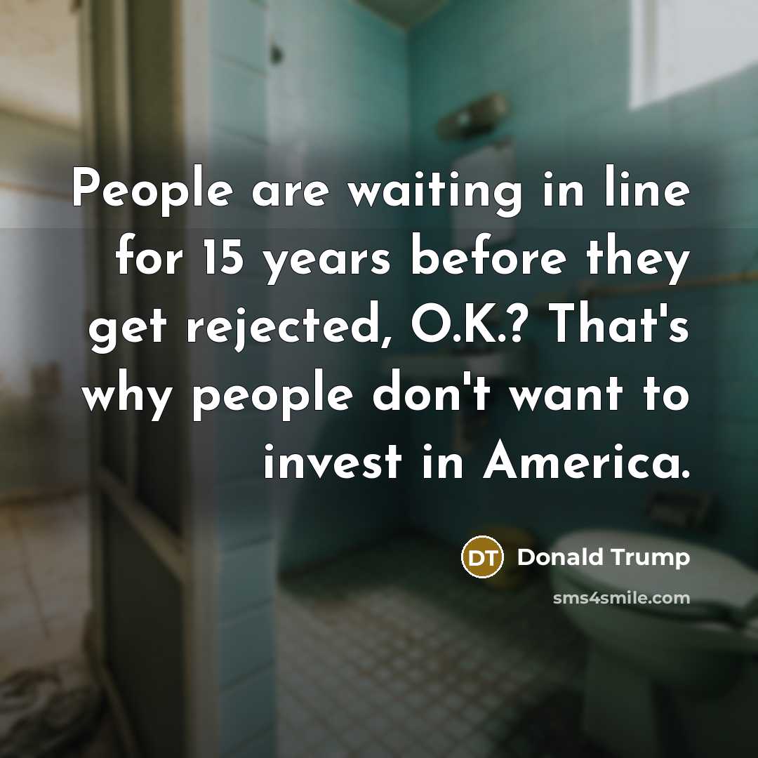 “People are waiting in line for 15 years before they…” quote by Donald Trump