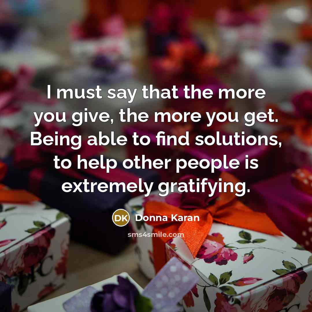 “I must say that the more you give, the more…” quote by Donna Karan