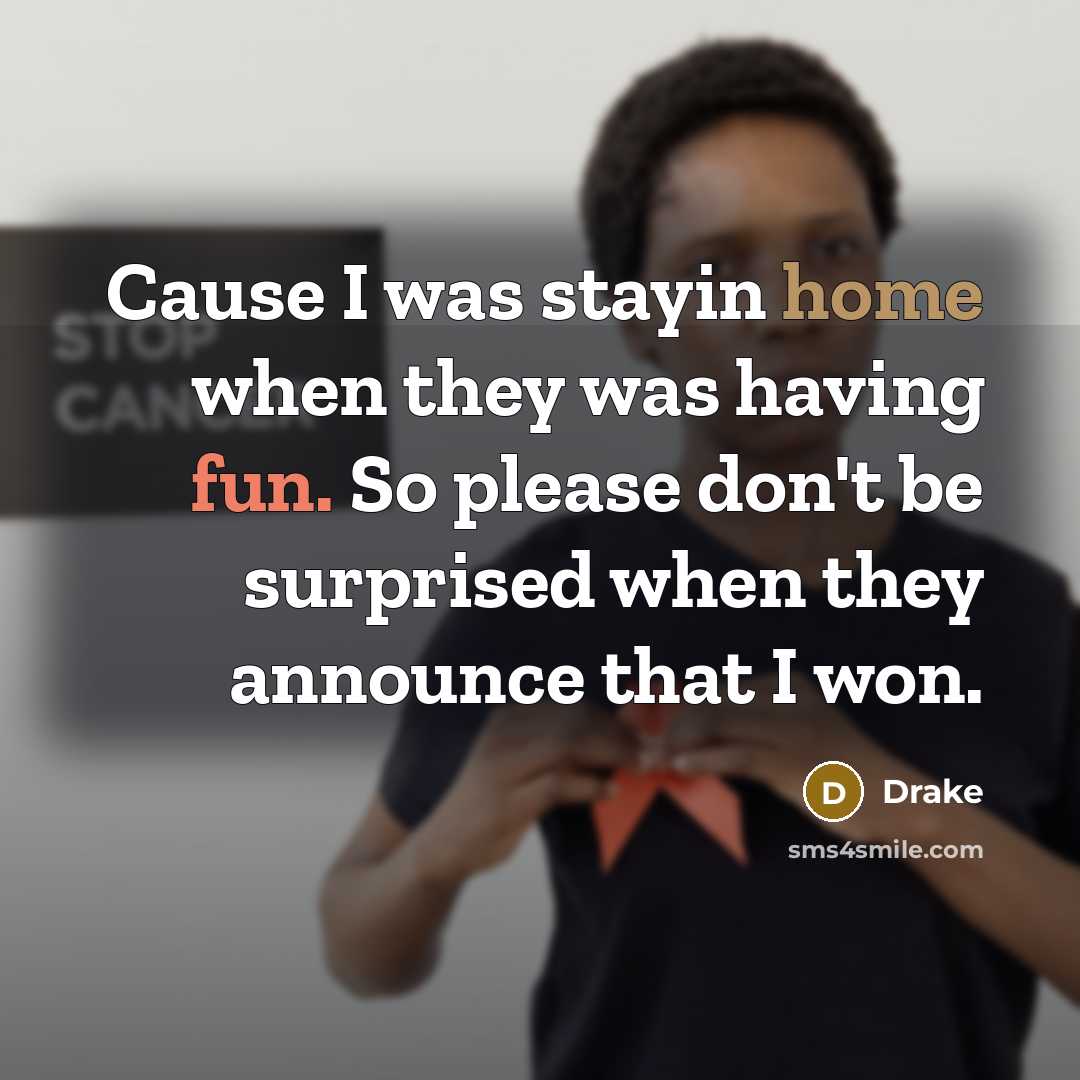 “Cause I was stayin home when they was having fun.…” quote by Drake