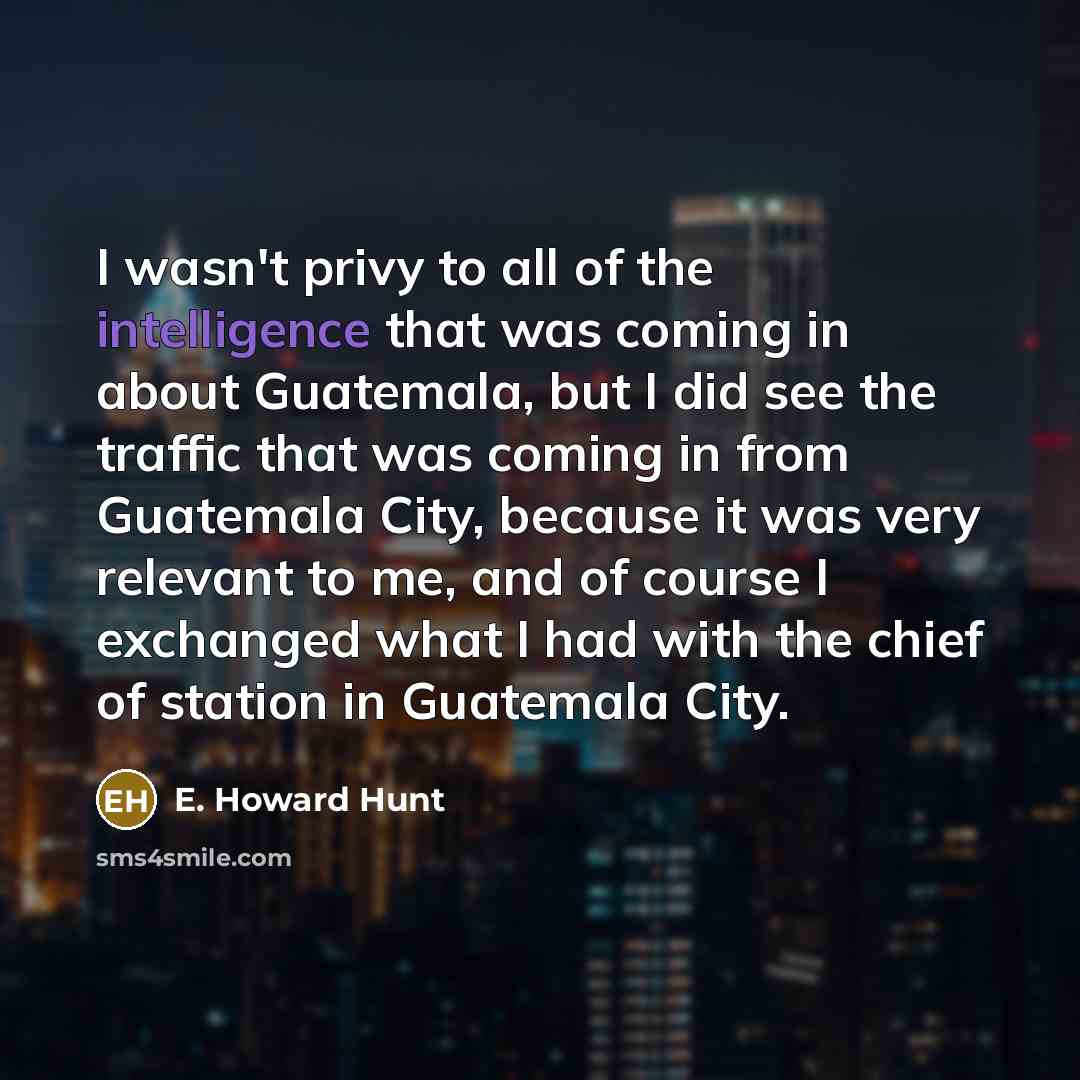 “I wasn't privy to all of the intelligence that was…” quote by E. Howard Hunt