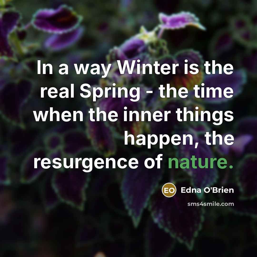 “In a way Winter is the real Spring - the…” quote by Edna O'Brien