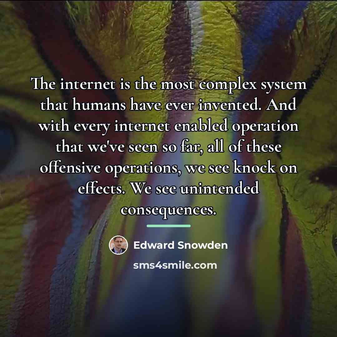 “The internet is the most complex system that humans have…” quote by Edward Snowden