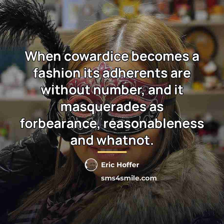 “When cowardice becomes a fashion its adherents are without number,…” quote by Eric Hoffer