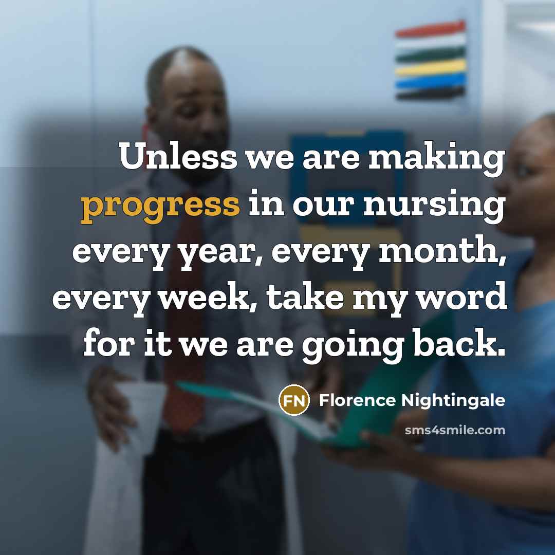 “Unless we are making progress in our nursing every year,…” quote by Florence Nightingale