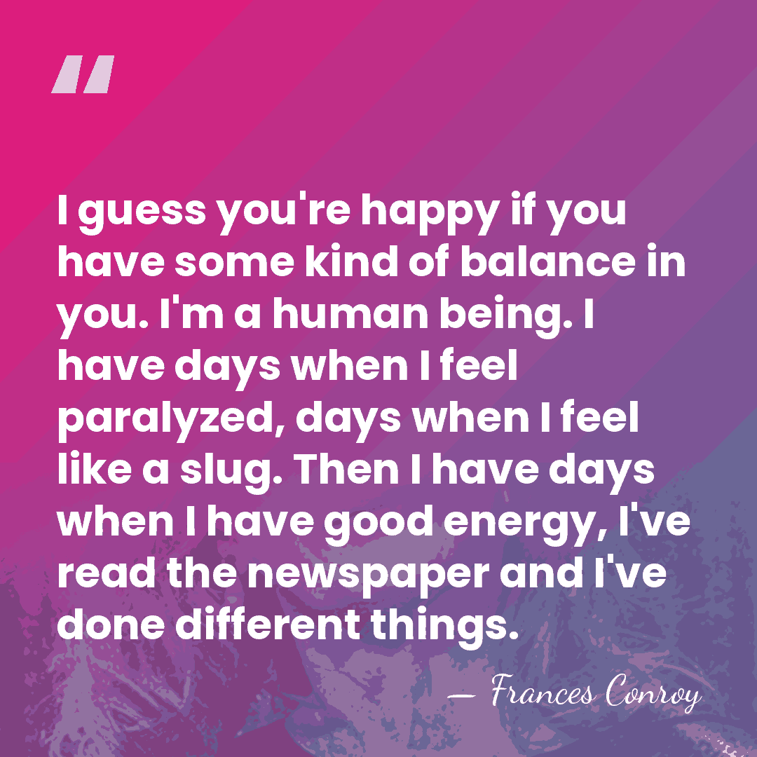 I guess you're happy if you have some kind of balance in&hellip; - Frances Conroy
