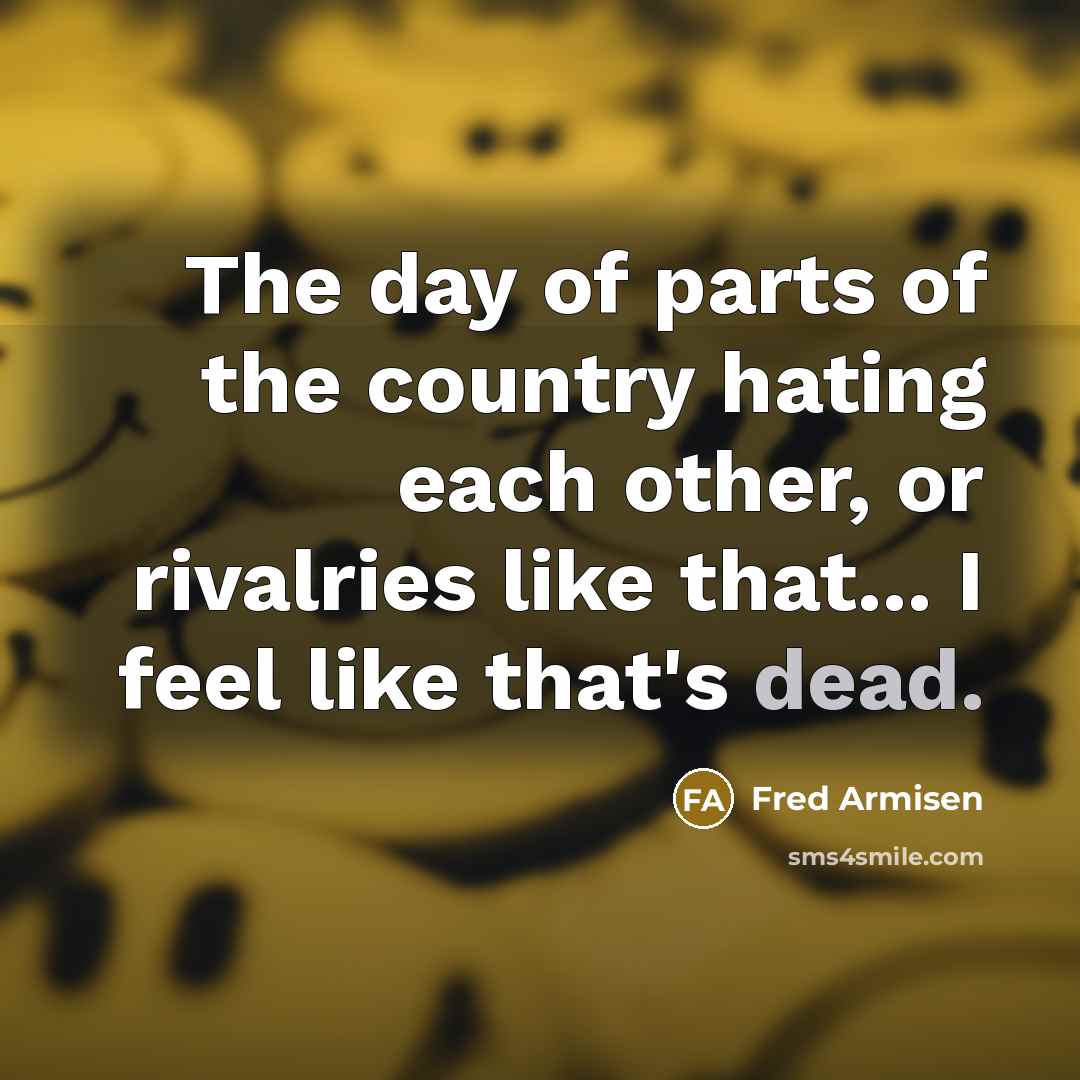 “The day of parts of the country hating each other,…” quote by Fred Armisen