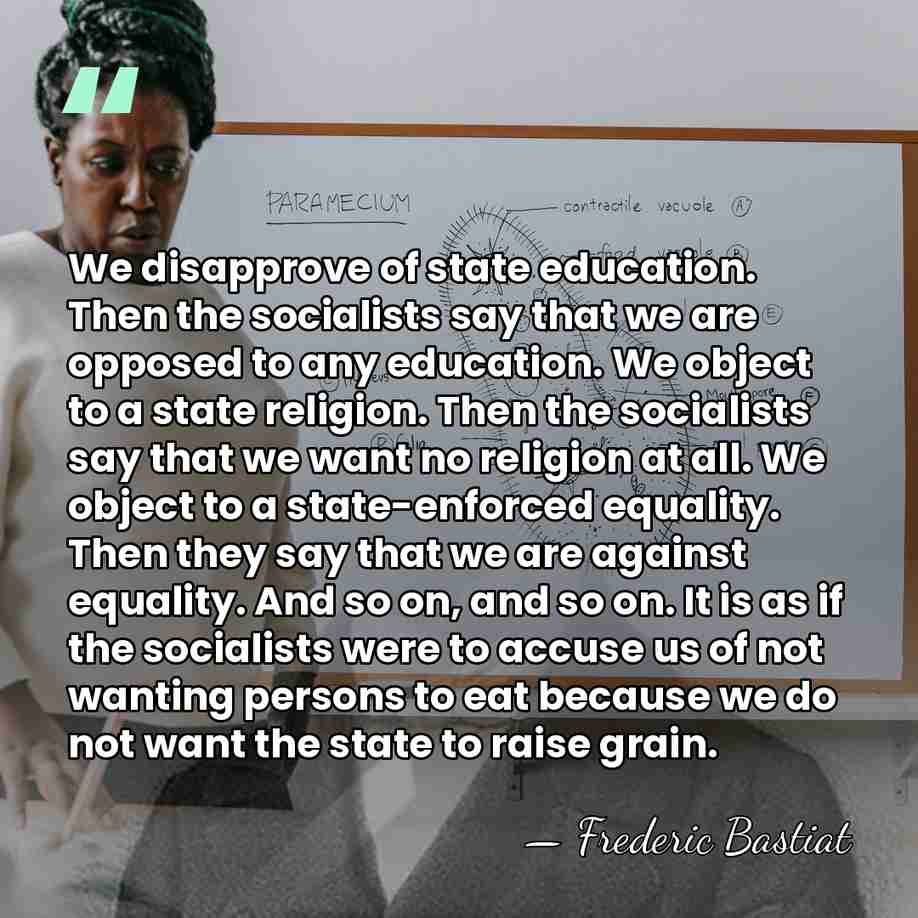 We disapprove of state education. Then the socialists say that we are&hellip; - Frederic Bastiat