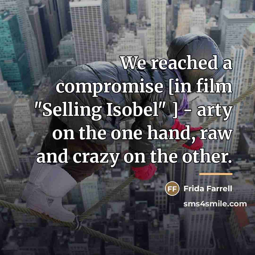 “We reached a compromise [in film "Selling Isobel" ] -…” quote by Frida Farrell