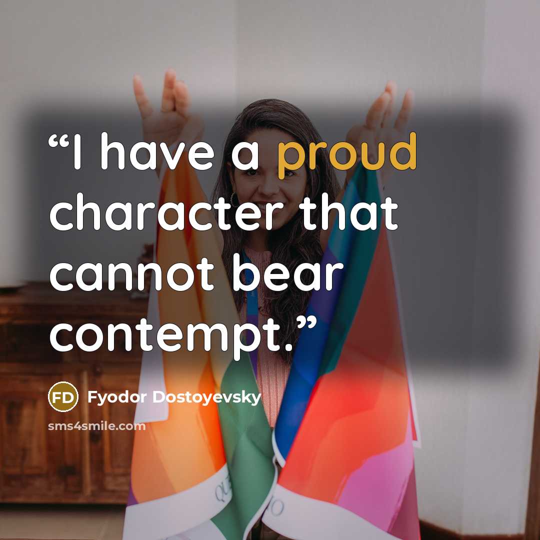 “I have a proud character that cannot bear contempt.” quote by Fyodor Dostoyevsky