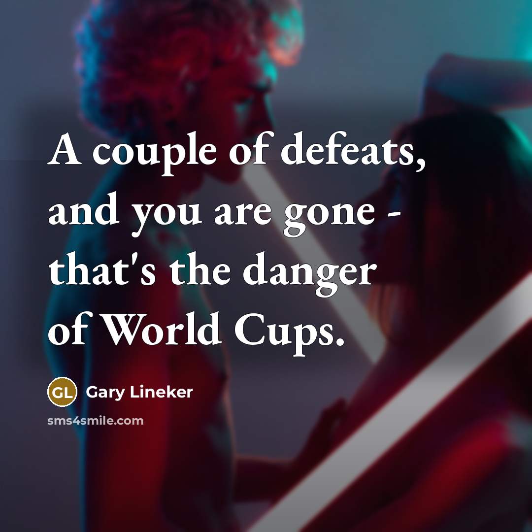 “A couple of defeats, and you are gone - that's…” quote by Gary Lineker
