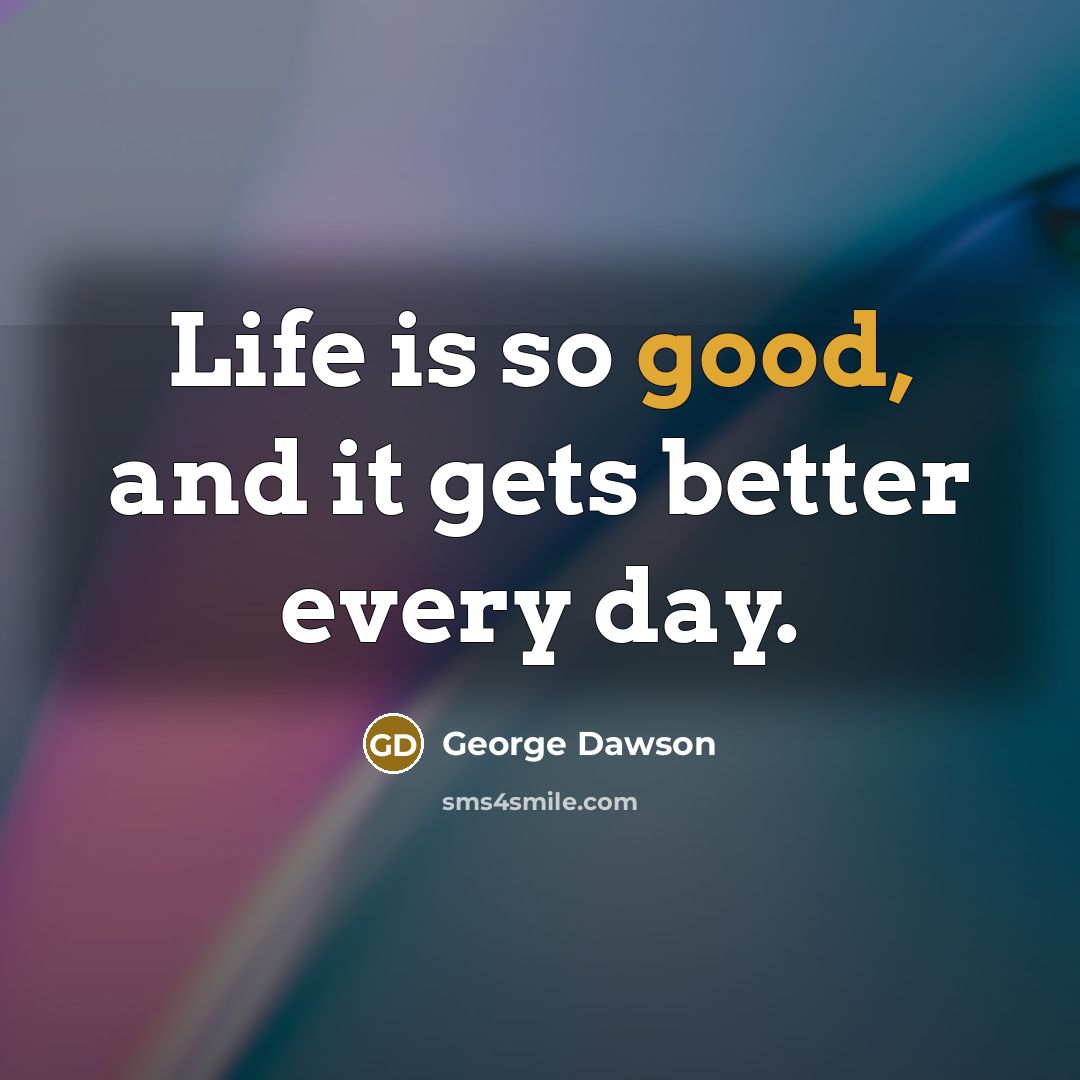 “Life is so good, and it gets better every day.…” quote by George Dawson