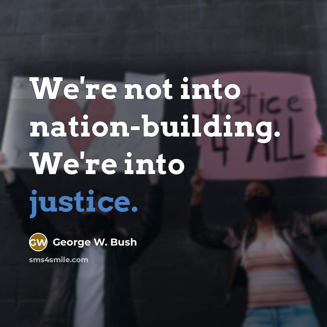 “We're not into nation-building. We're into justice.…” quote by George W. Bush