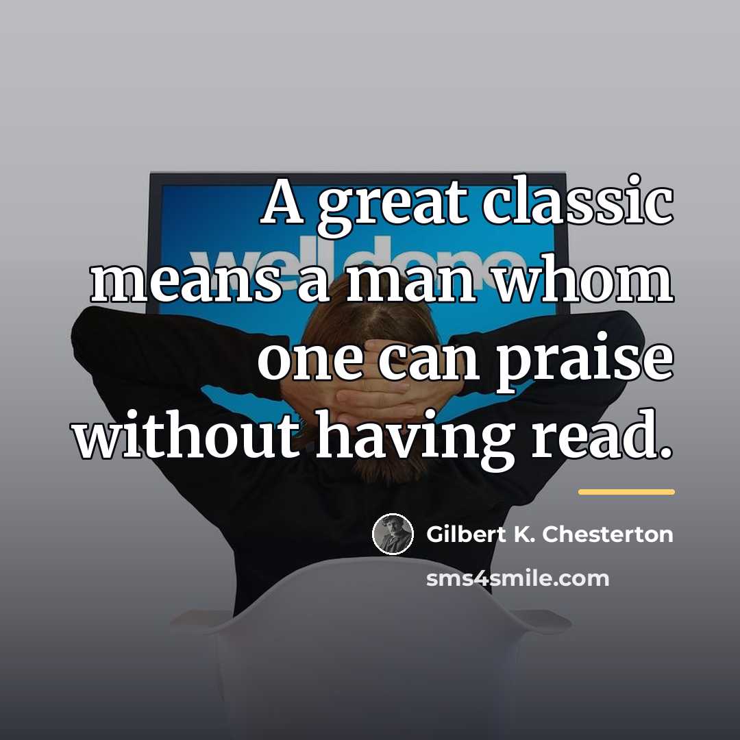 “A great classic means a man whom one can praise…” quote by Gilbert K. Chesterton