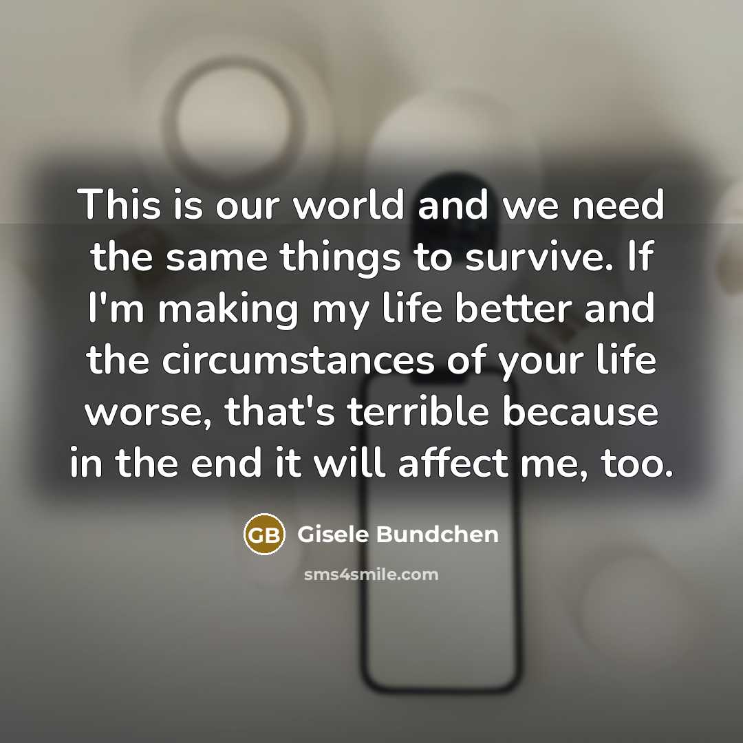 “This is our world and we need the same things…” quote by Gisele Bundchen