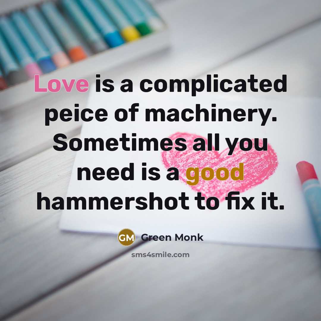 “Love is a complicated peice of machinery. Sometimes all you…” quote by Green Monk