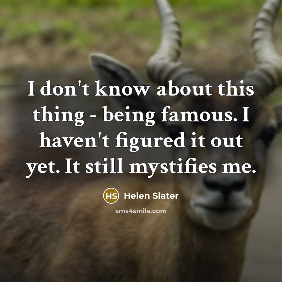 “I don't know about this thing - being famous. I…” quote by Helen Slater