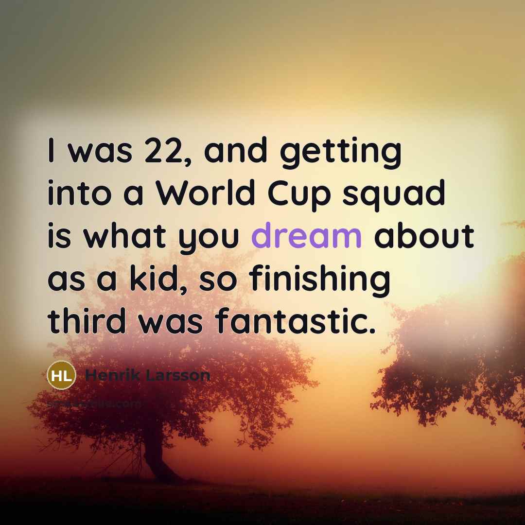 “I was 22, and getting into a World Cup squad…” quote by Henrik Larsson