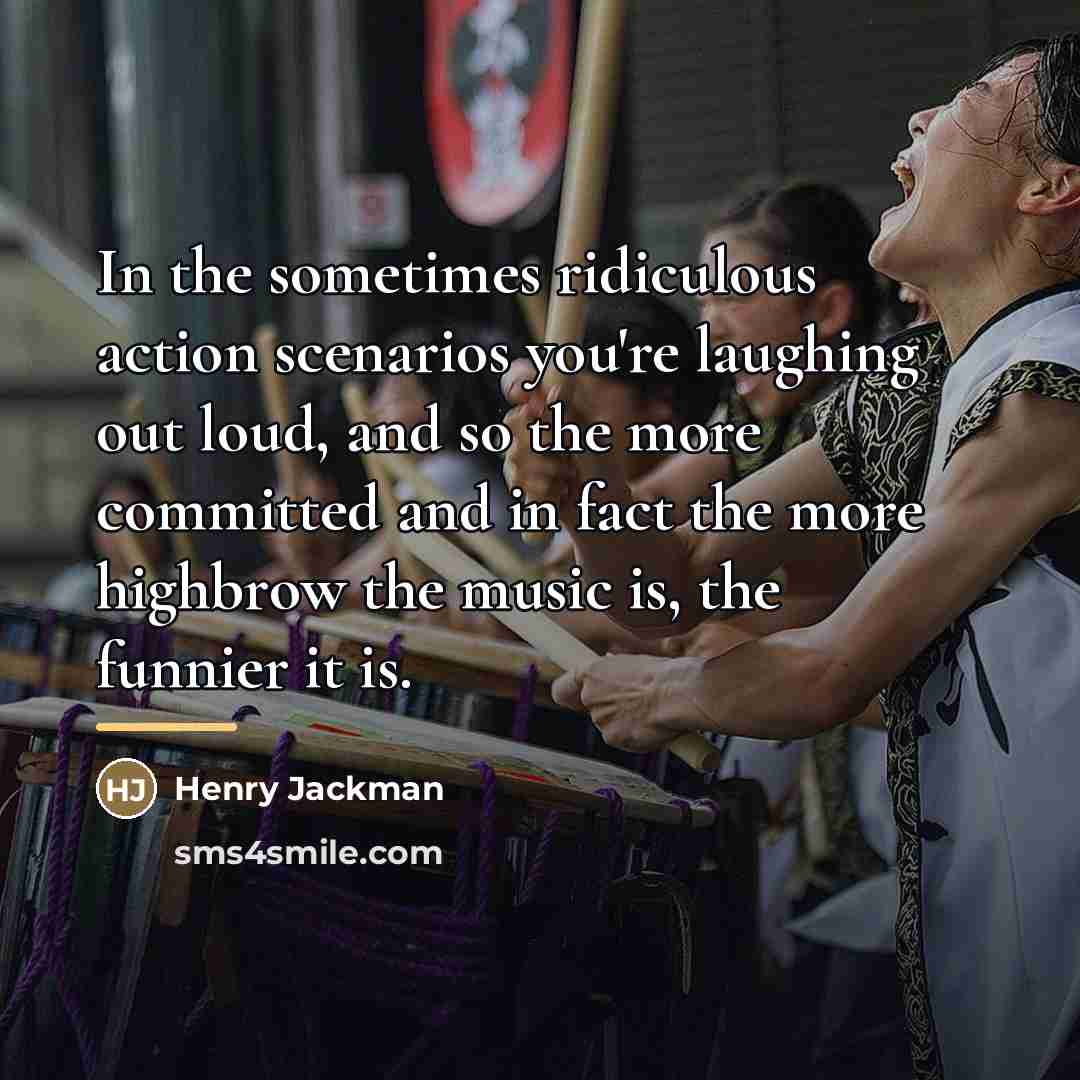 “In the sometimes ridiculous action scenarios you're laughing out loud,…” quote by Henry Jackman