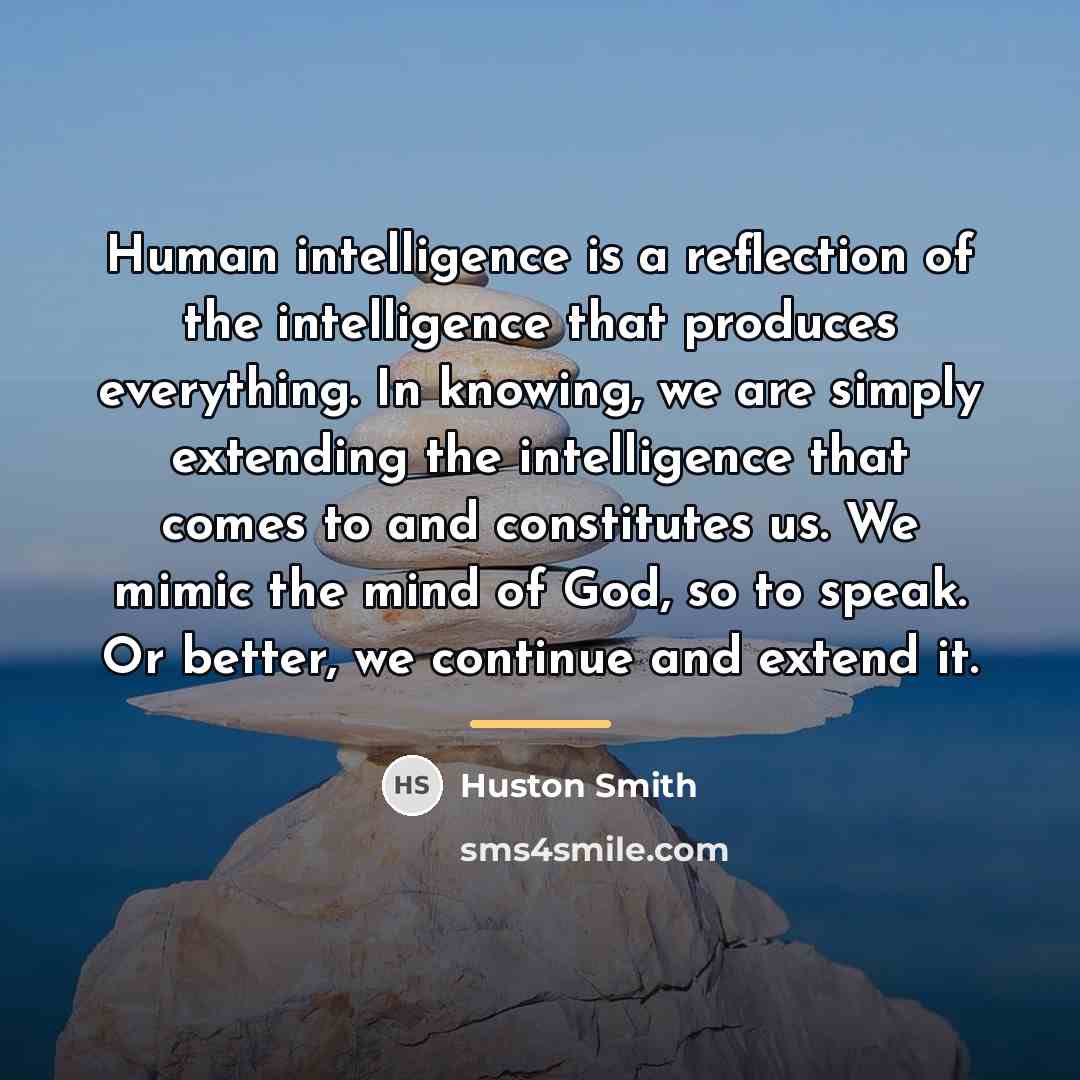 “Human intelligence is a reflection of the intelligence that produces…” quote by Huston Smith