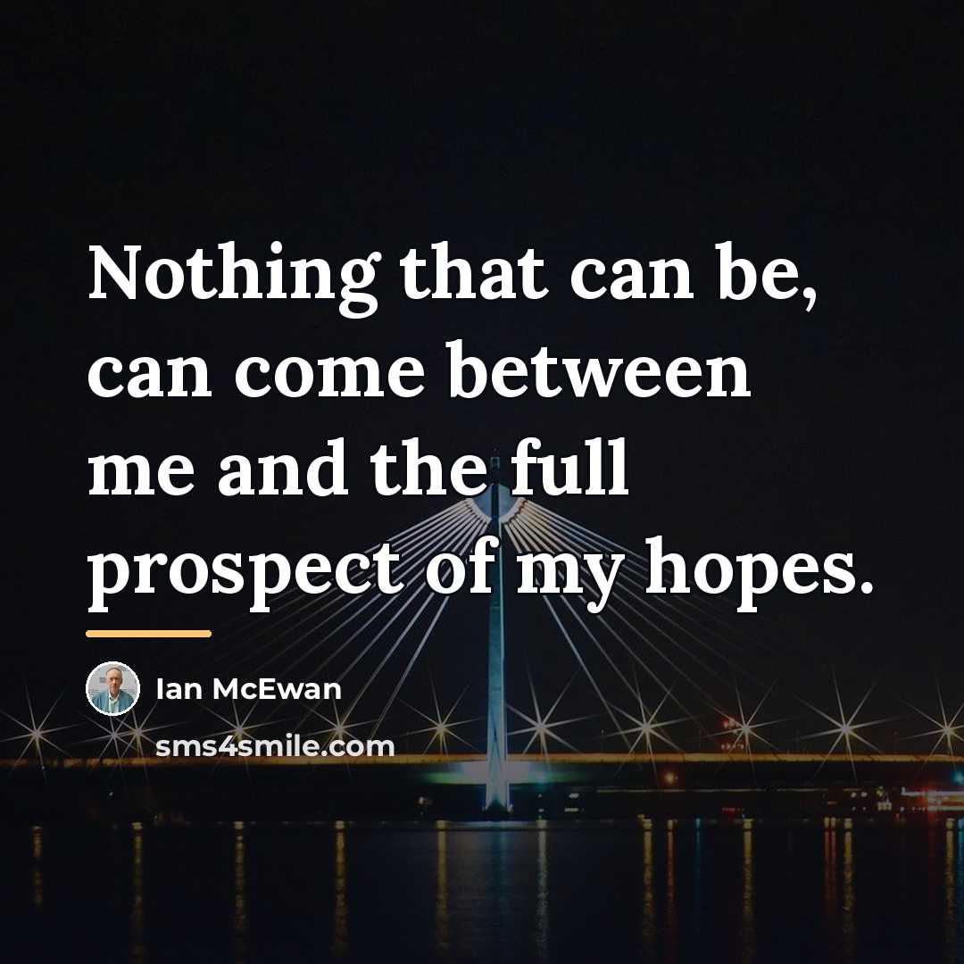 “Nothing that can be, can come between me and the…” quote by Ian Mcewan