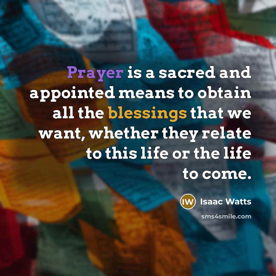 “Prayer is a sacred and appointed means to obtain all…” quote by Isaac Watts