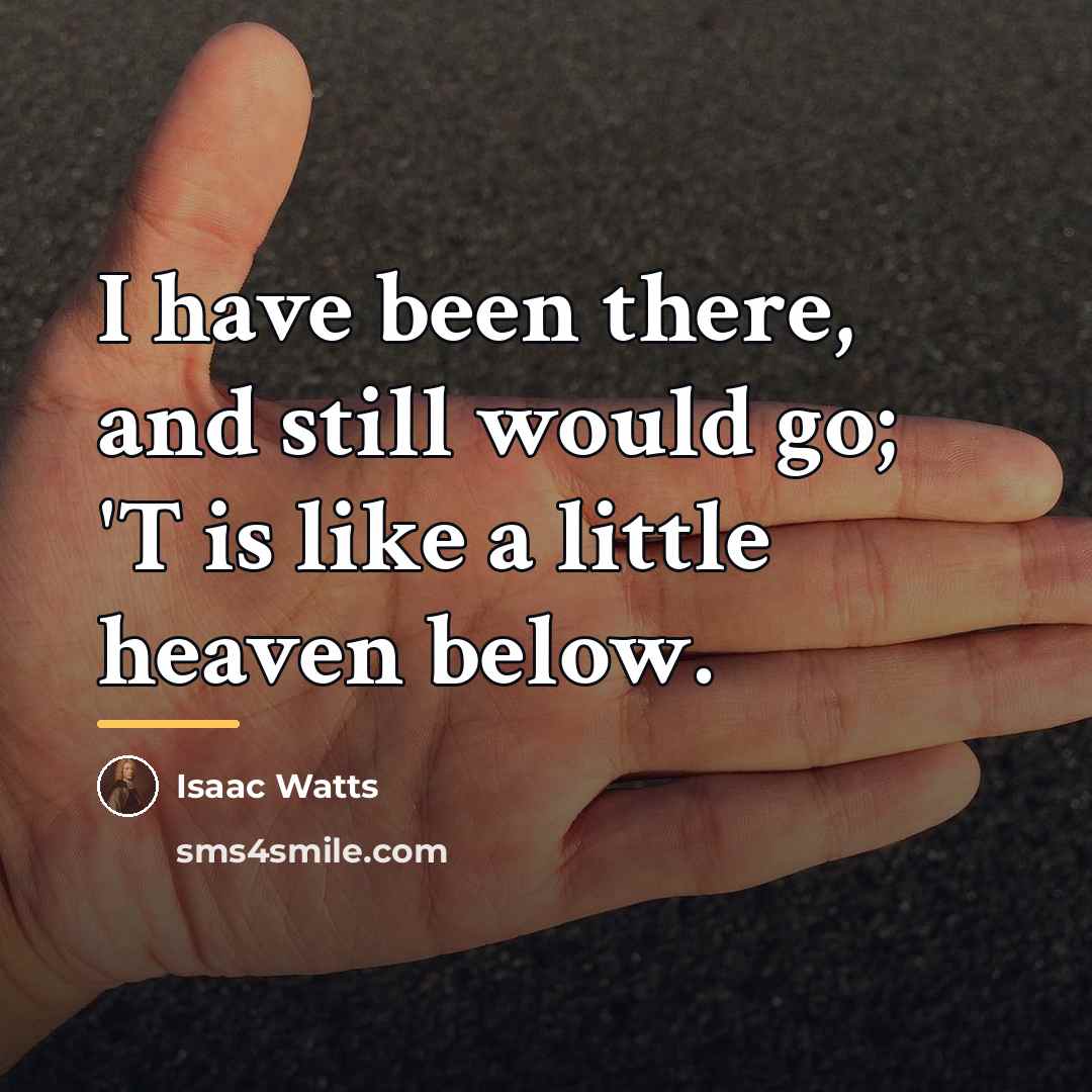 “I have been there, and still would go; 'T is…” quote by Isaac Watts