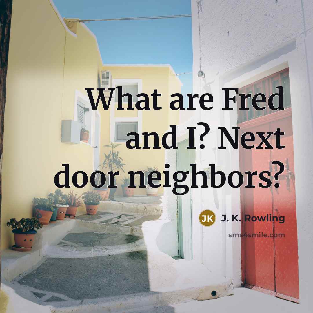 “What are Fred and I? Next door neighbors?” quote by J. K. Rowling