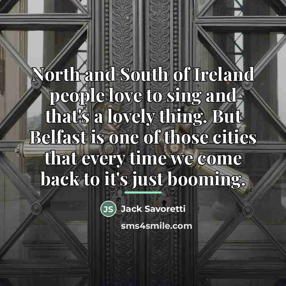 “North and South of Ireland people love to sing and…” quote by Jack Savoretti
