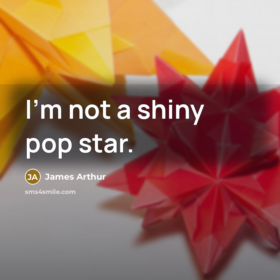 “I'm not a shiny pop star.…” quote by James Arthur