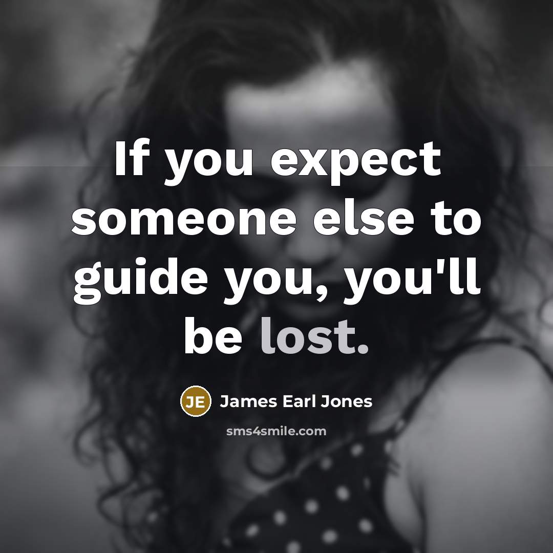 “If you expect someone else to guide you, you'll be…” quote by James Earl Jones
