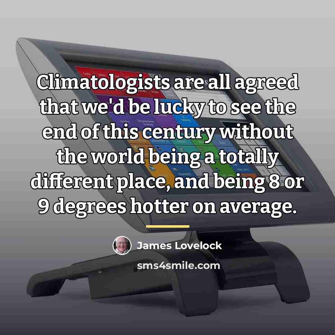 “Climatologists are all agreed that we'd be lucky to see…” quote by James Lovelock
