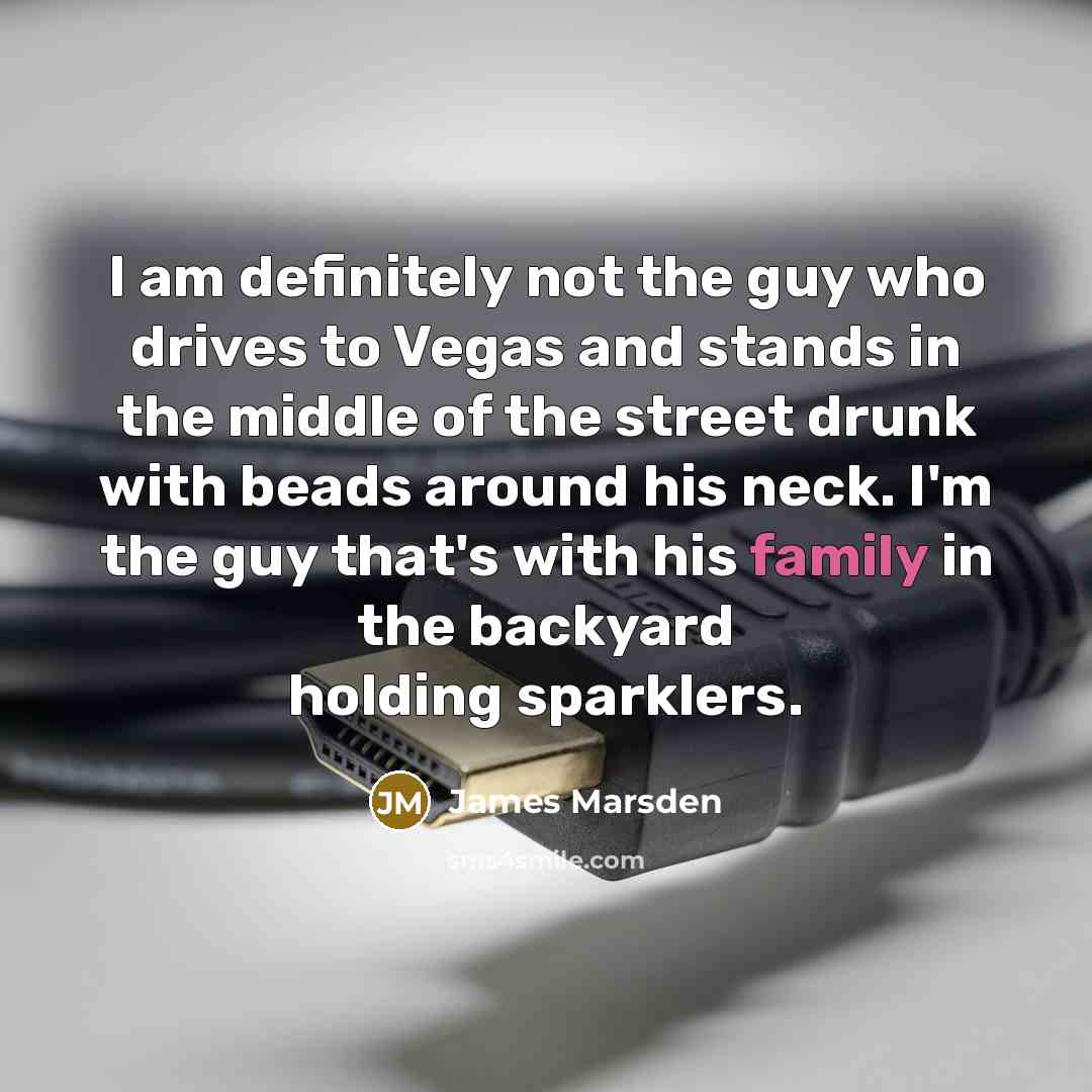 “I am definitely not the guy who drives to Vegas…” quote by James Marsden