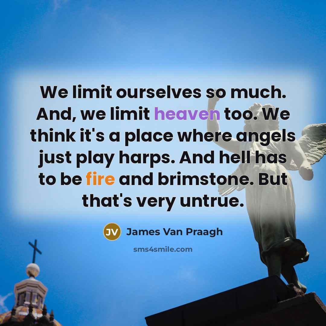 “We limit ourselves so much. And, we limit heaven too.…” quote by James Van Praagh