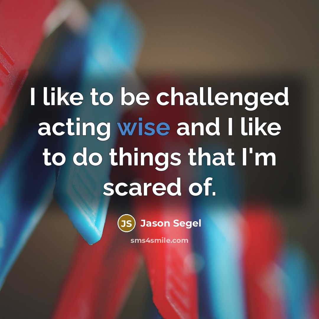 “I like to be challenged acting wise and I like…” quote by Jason Segel
