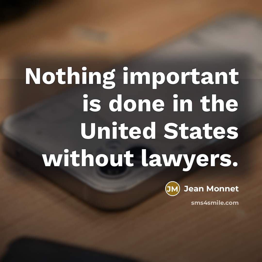 “Nothing important is done in the United States without lawyers.…” quote by Jean Monnet