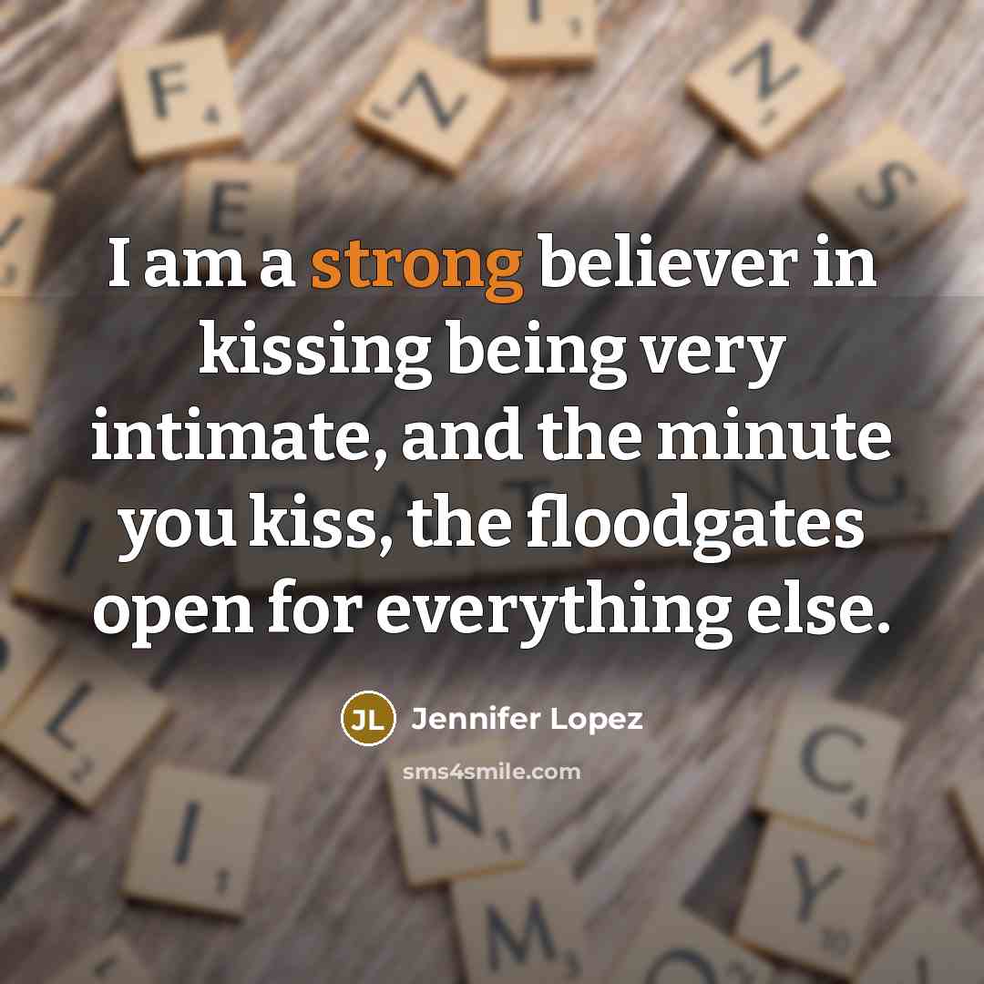 “I am a strong believer in kissing being very intimate,…” quote by Jennifer Lopez