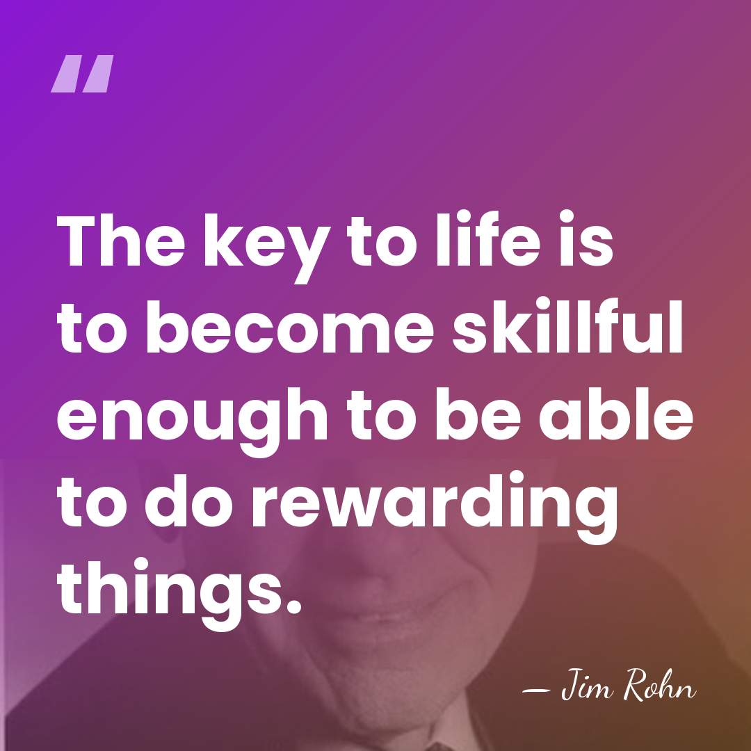 The key to life is to become skillful enough to be able&hellip; - Jim Rohn
