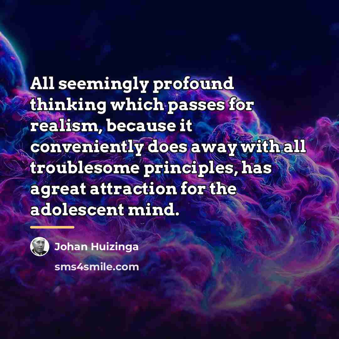 “All seemingly profound thinking which passes for realism, because it…” quote by Johan Huizinga