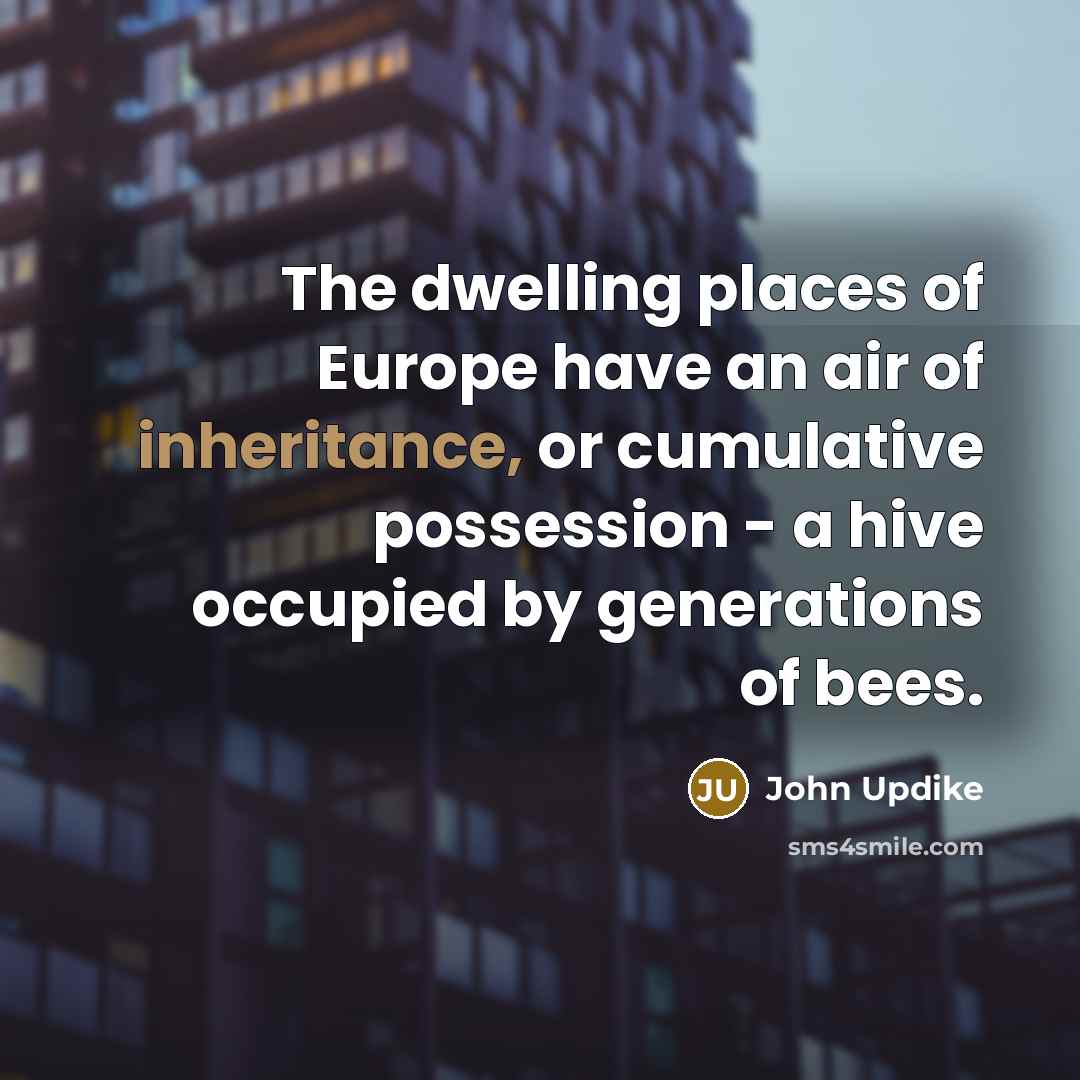 “The dwelling places of Europe have an air of inheritance,…” quote by John Updike