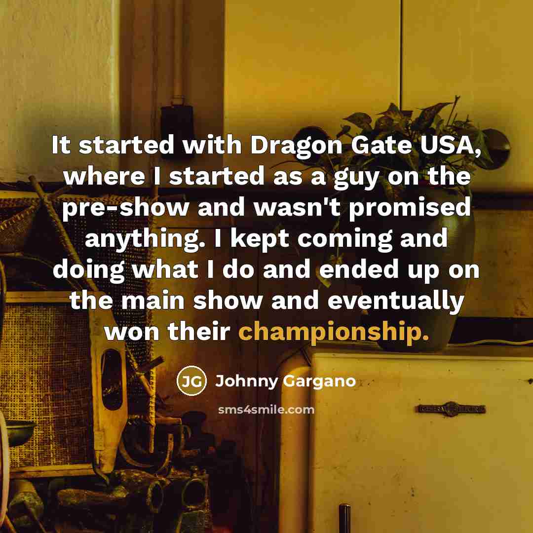 “It started with Dragon Gate USA, where I started as…” quote by Johnny Gargano