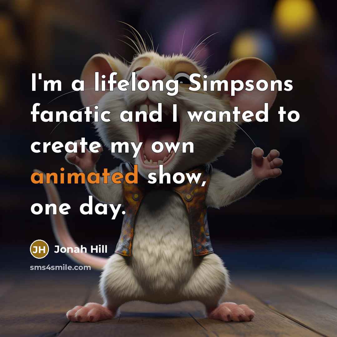 “I'm a lifelong Simpsons fanatic and I wanted to create…” quote by Jonah Hill
