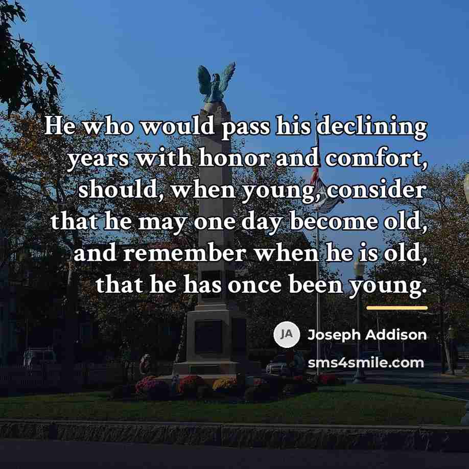 “He who would pass his declining years with honor and…” quote by Joseph Addison