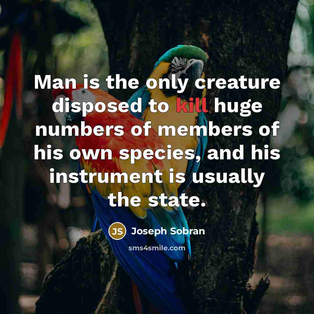 “Man is the only creature disposed to kill huge numbers…” quote by Joseph Sobran