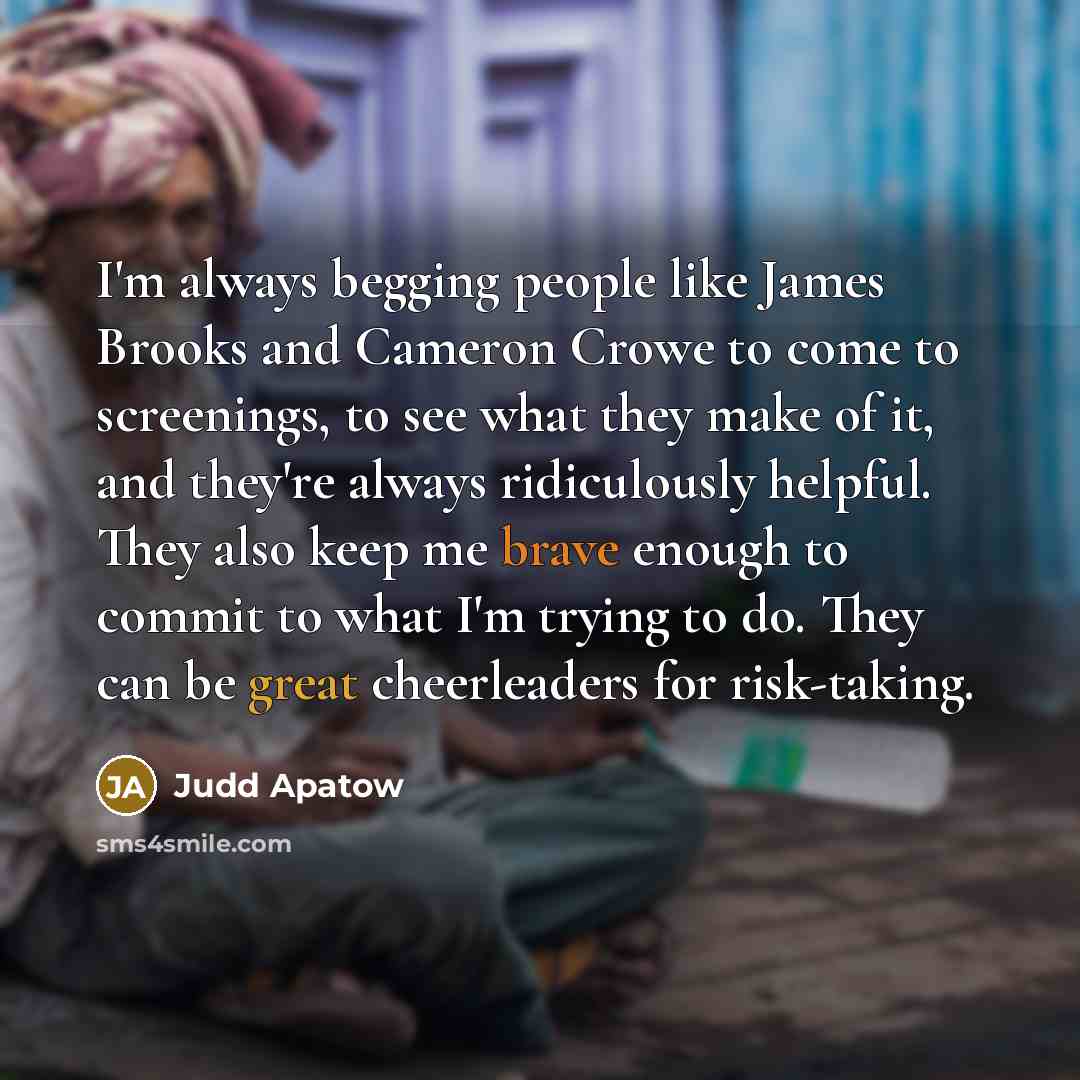 “I'm always begging people like James Brooks and Cameron Crowe…” quote by Judd Apatow
