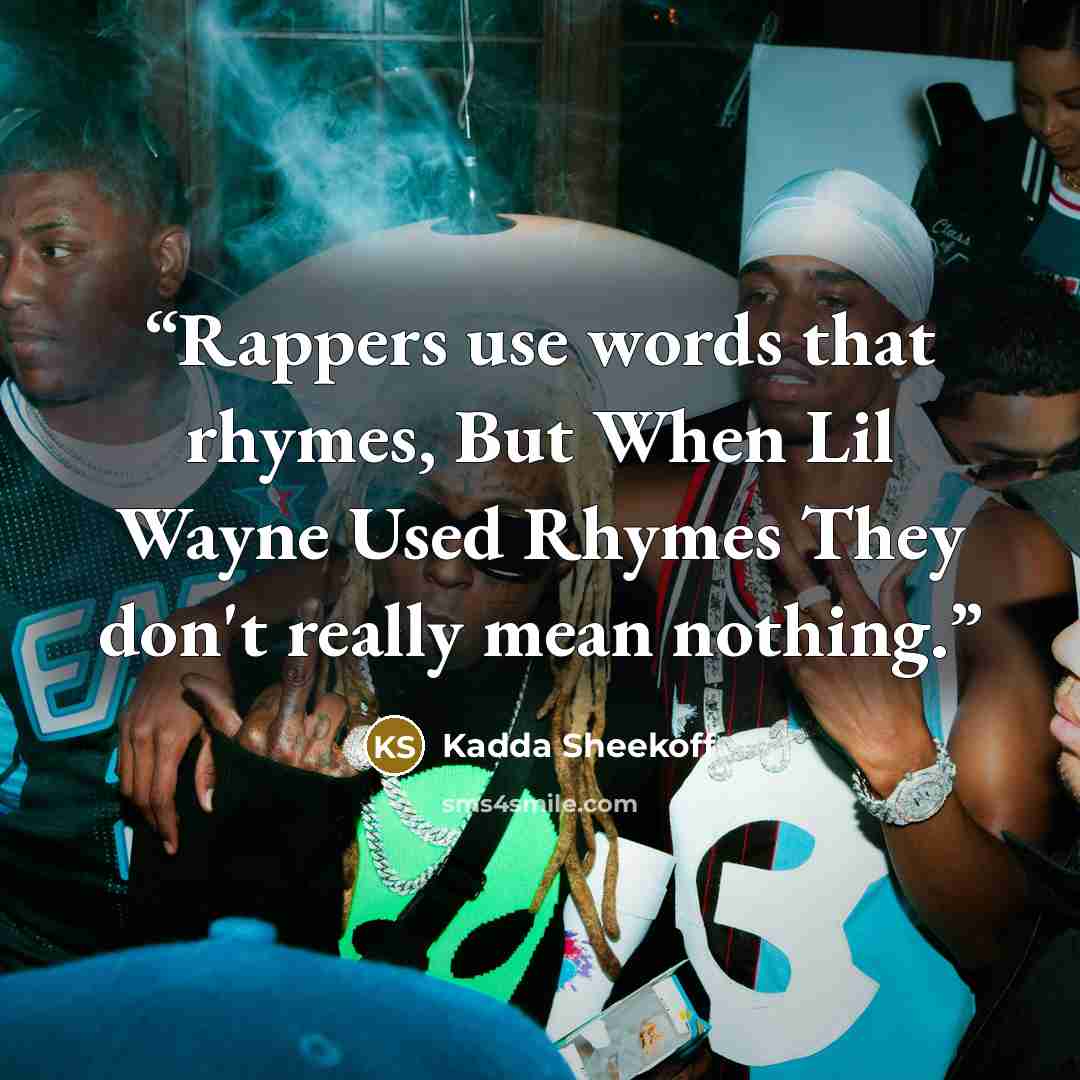“Rappers use words that rhymes, But When Lil Wayne Used Rhymes They don't really mean nothing.” quote by Kadda Sheekoff