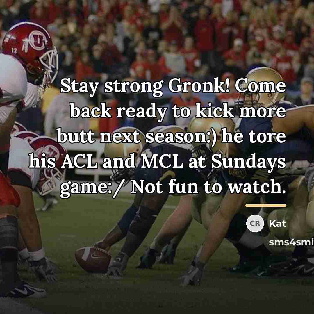 “Stay strong Gronk! Come back ready to kick more butt…” quote by Kat